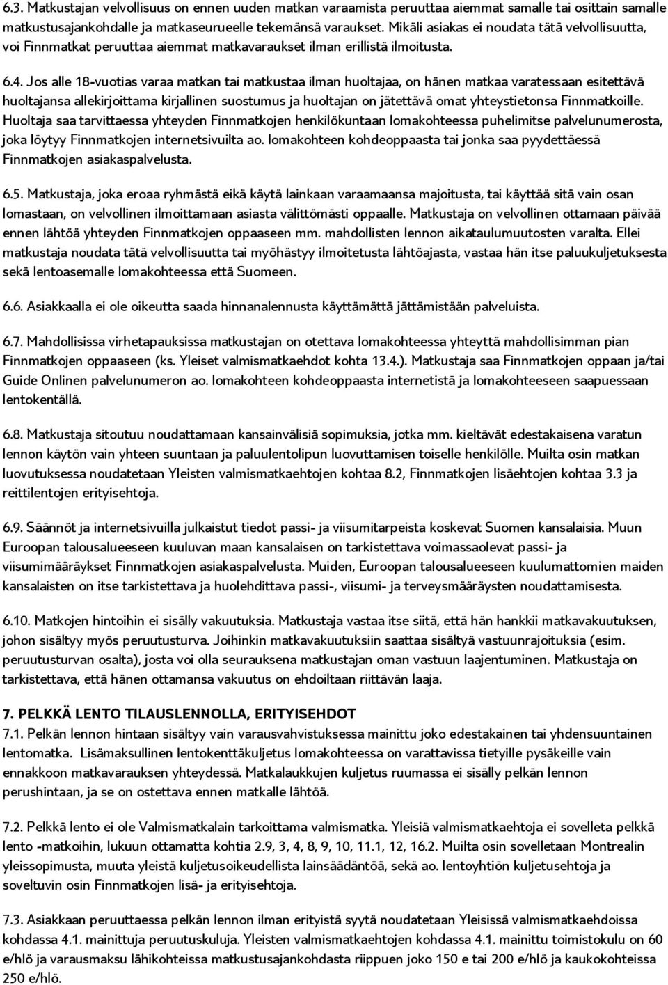 Jos alle 18-vuotias varaa matkan tai matkustaa ilman huoltajaa, on hänen matkaa varatessaan esitettävä huoltajansa allekirjoittama kirjallinen suostumus ja huoltajan on jätettävä omat yhteystietonsa
