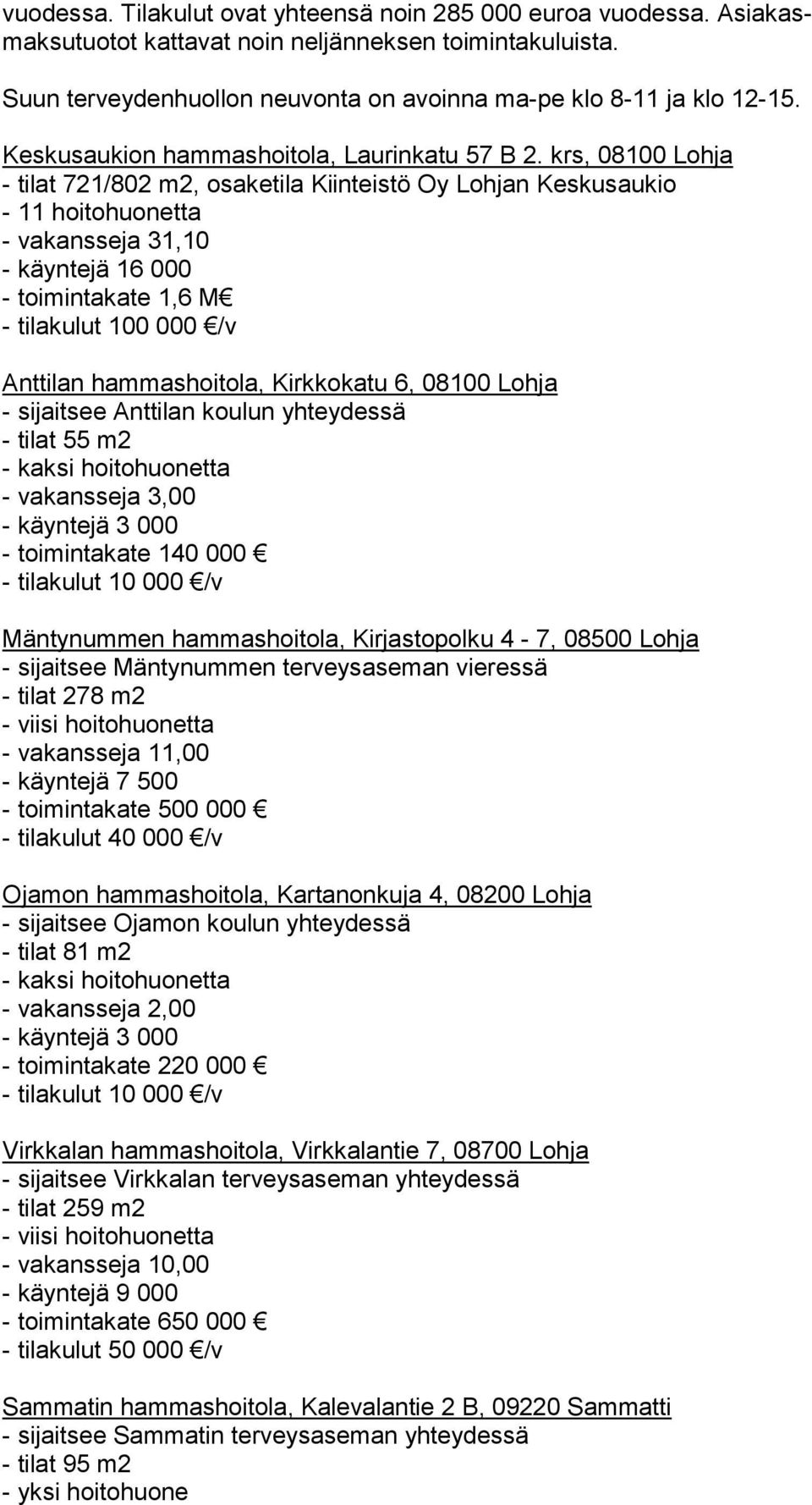 krs, 08100 Lohja - tilat 721/802 m2, osaketila Kiinteistö Oy Lohjan Keskusaukio - 11 hoitohuonetta - vakansseja 31,10 - käyntejä 16 000 - toimintakate 1,6 M - tilakulut 100 000 /v Anttilan