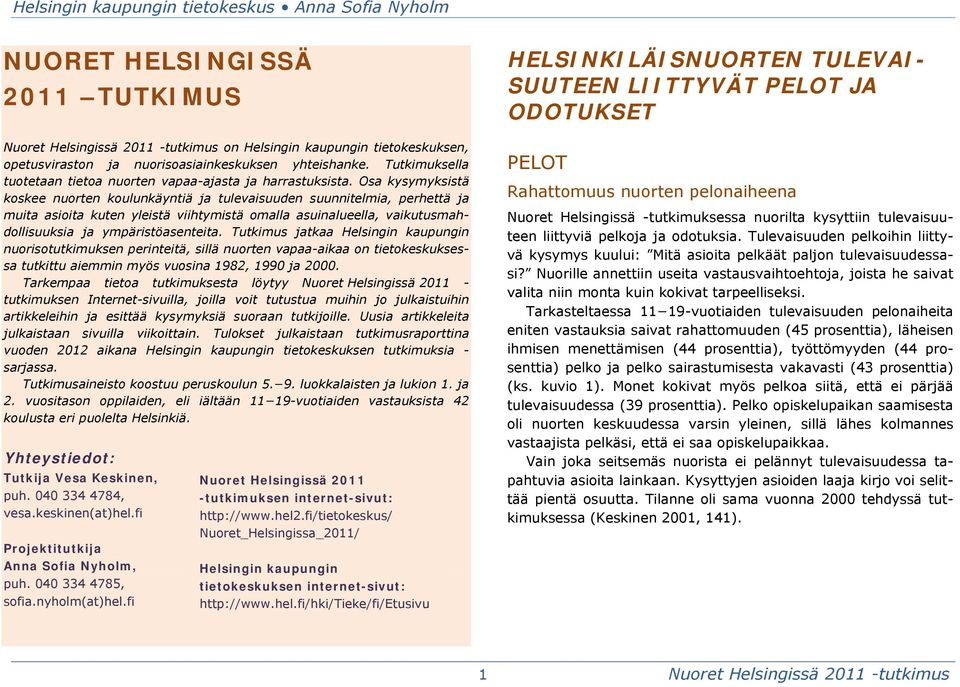 Osa kysymyksistä koskee nuorten koulunkäyntiä ja tulevaisuuden suunnitelmia, perhettä ja muita asioita kuten yleistä viihtymistä omalla asuinalueella, vaikutusmahdollisuuksia ja ympäristöasenteita.