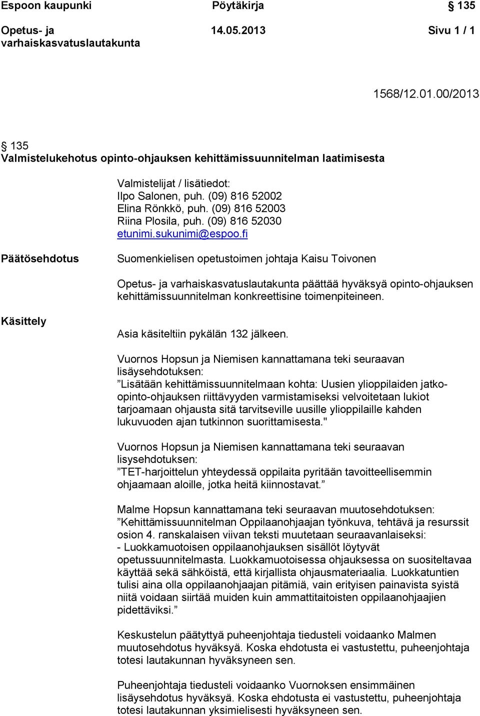 fi Päätösehdotus Suomenkielisen opetustoimen johtaja Kaisu Toivonen päättää hyväksyä opinto-ohjauksen kehittämissuunnitelman konkreettisine toimenpiteineen.