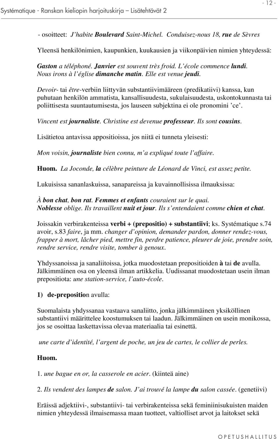 Devoir- tai être-verbiin liittyvän substantiivimääreen (predikatiivi) kanssa, kun puhutaan henkilön ammatista, kansallisuudesta, sukulaisuudesta, uskontokunnasta tai poliittisesta suuntautumisesta,