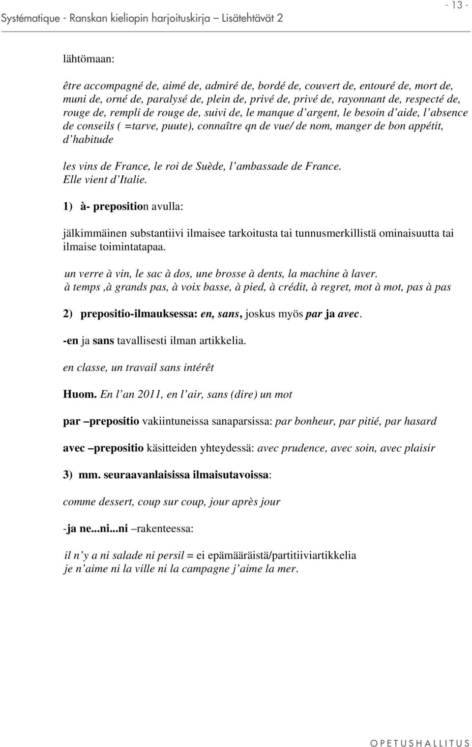 de Suède, l ambassade de France. Elle vient d Italie. 1) à- preposition avulla: jälkimmäinen substantiivi ilmaisee tarkoitusta tai tunnusmerkillistä ominaisuutta tai ilmaise toimintatapaa.