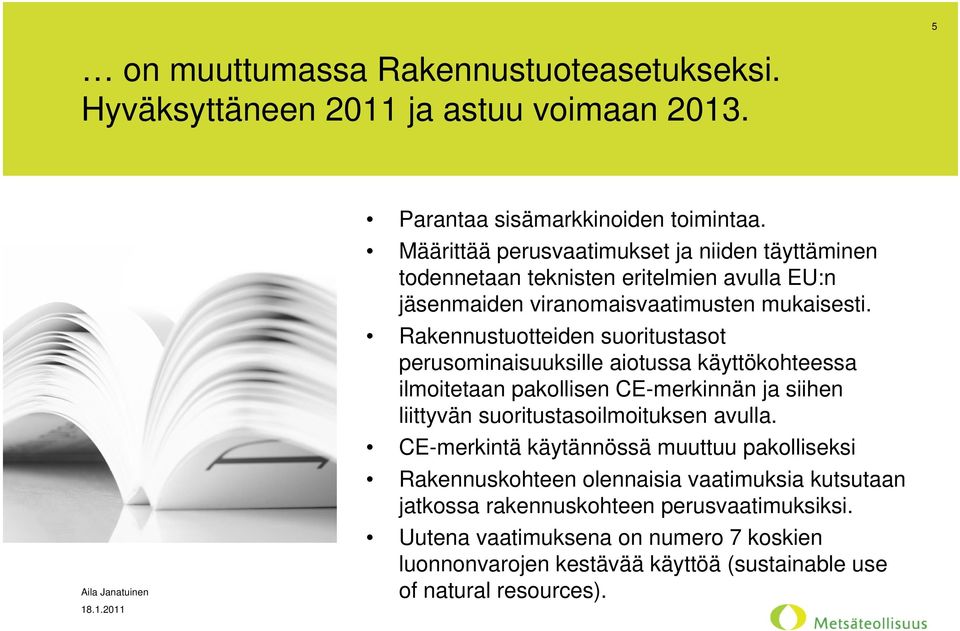 Rakennustuotteiden suoritustasot perusominaisuuksille aiotussa käyttökohteessa ilmoitetaan pakollisen CE-merkinnän ja siihen liittyvän suoritustasoilmoituksen avulla.