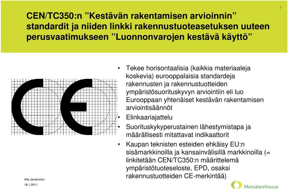 yhtenäiset kestävän rakentamisen arviointisäännöt Elinkaariajattelu Suorituskykyperustainen lähestymistapa ja määrällisesti mitattavat indikaattorit Kaupan teknisten