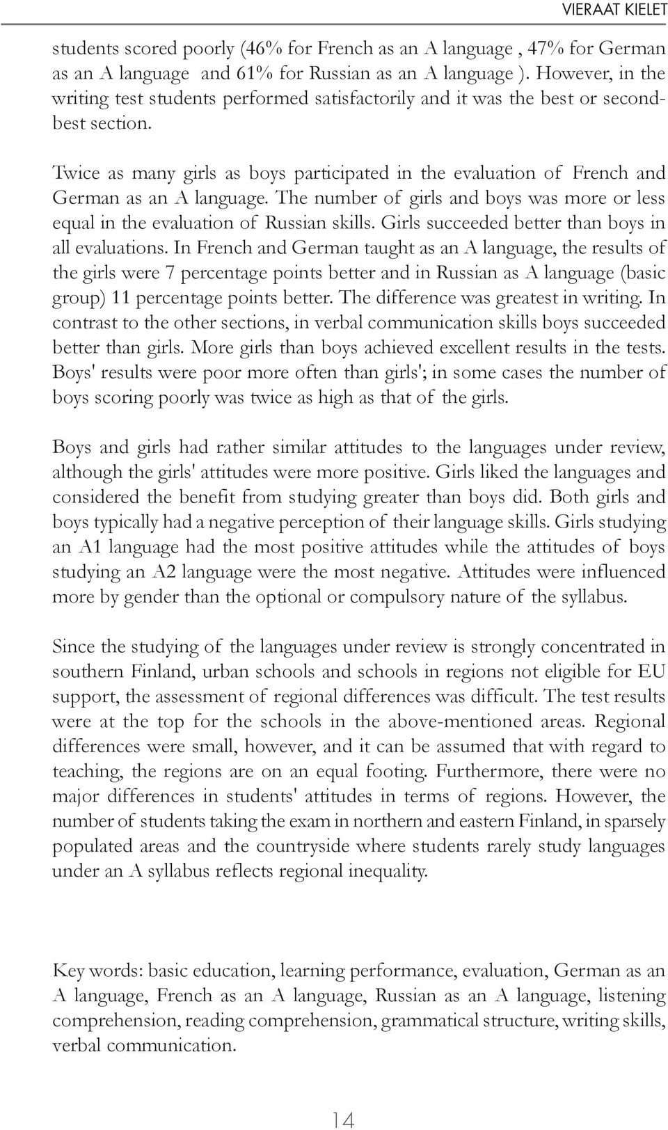 Twice as many girls as boys participated in the evaluation of French and German as an A language. The number of girls and boys was more or less equal in the evaluation of Russian skills.