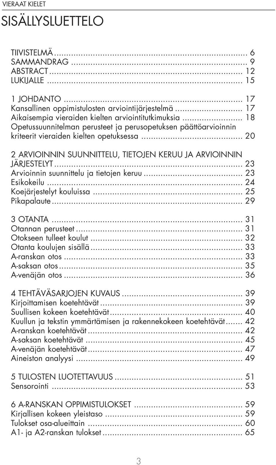 .. 20 2 ARVIOINNIN SUUNNITTELU, TIETOJEN KERUU JA ARVIOINNIN JÄRJESTELYT... 23 Arvioinnin suunnittelu ja tietojen keruu... 23 Esikokeilu... 24 Koejärjestelyt kouluissa... 25 Pikapalaute... 29 3 OTANTA.