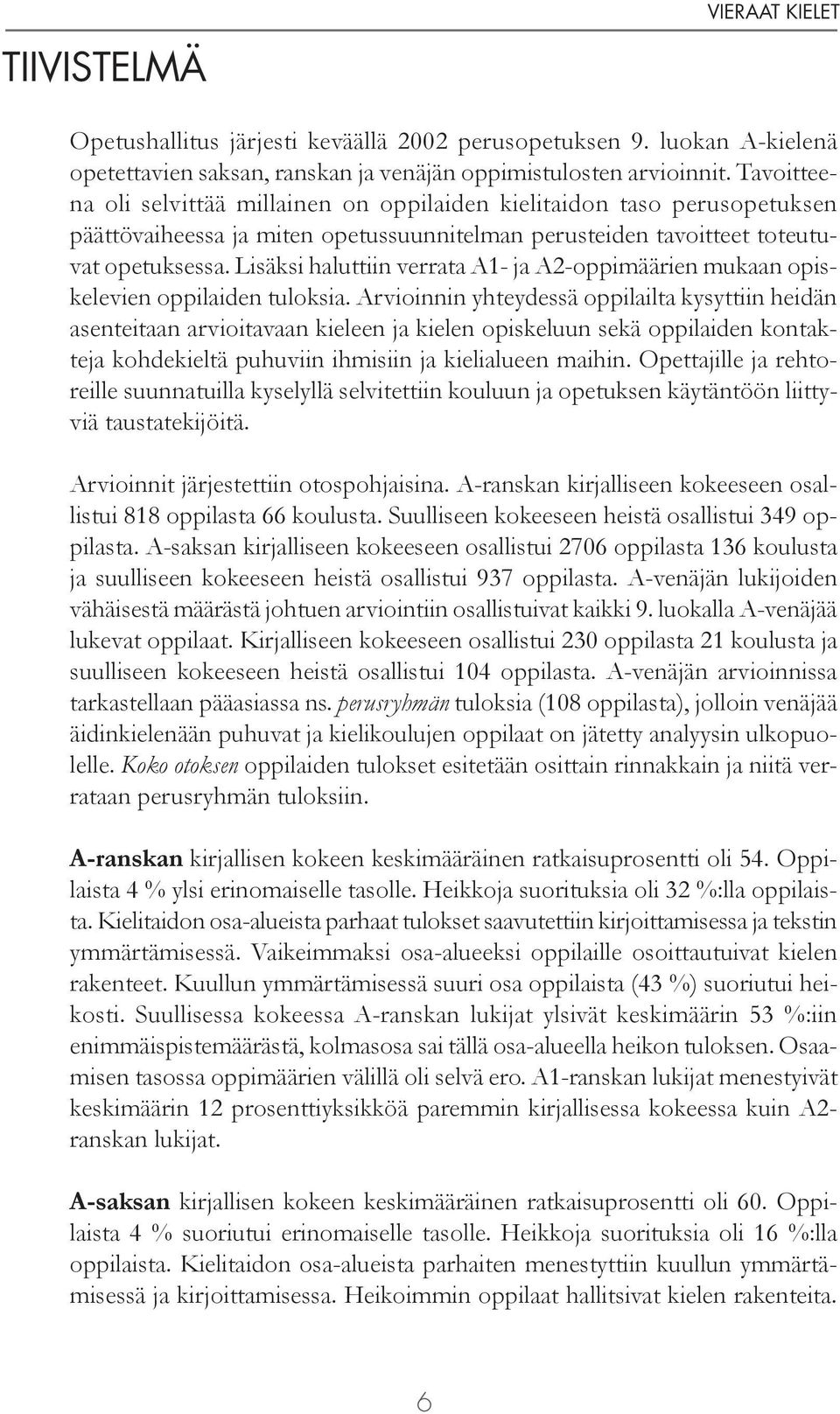 Lisäksi haluttiin verrata A1- ja A2-oppimäärien mukaan opiskelevien oppilaiden tuloksia.