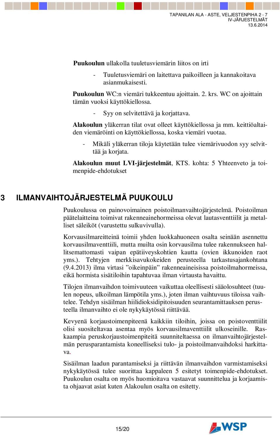 keittiöaltaiden viemäröinti on käyttökiellossa, koska viemäri vuotaa. - Mikäli yläkerran tiloja käytetään tulee viemärivuodon syy selvittää ja korjata. Alakoulun muut LVI-järjestelmät, KTS.