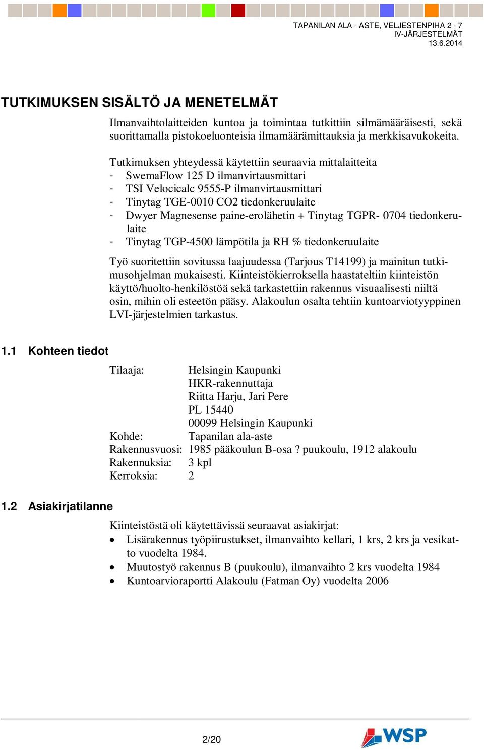 paine-erolähetin + Tinytag TGPR- 0704 tiedonkerulaite - Tinytag TGP-4500 lämpötila ja RH % tiedonkeruulaite Työ suoritettiin sovitussa laajuudessa (Tarjous T14199) ja mainitun tutkimusohjelman