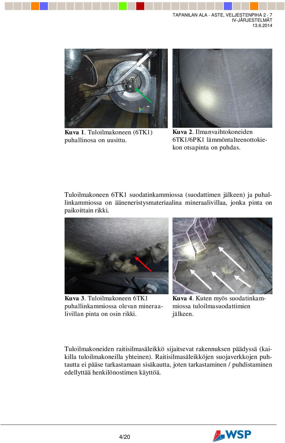 Tuloilmakoneen 6TK1 puhallinkammiossa olevan mineraalivillan pinta on osin rikki. Kuva 4. Kuten myös suodatinkammiossa tuloilmasuodattimien jälkeen.