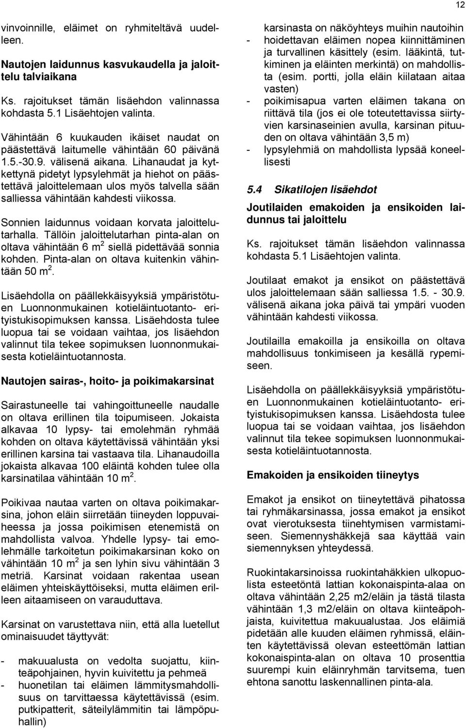 Lihanaudat ja kytkettynä pidetyt lypsylehmät ja hiehot on päästettävä jaloittelemaan ulos myös talvella sään salliessa vähintään kahdesti viikossa.