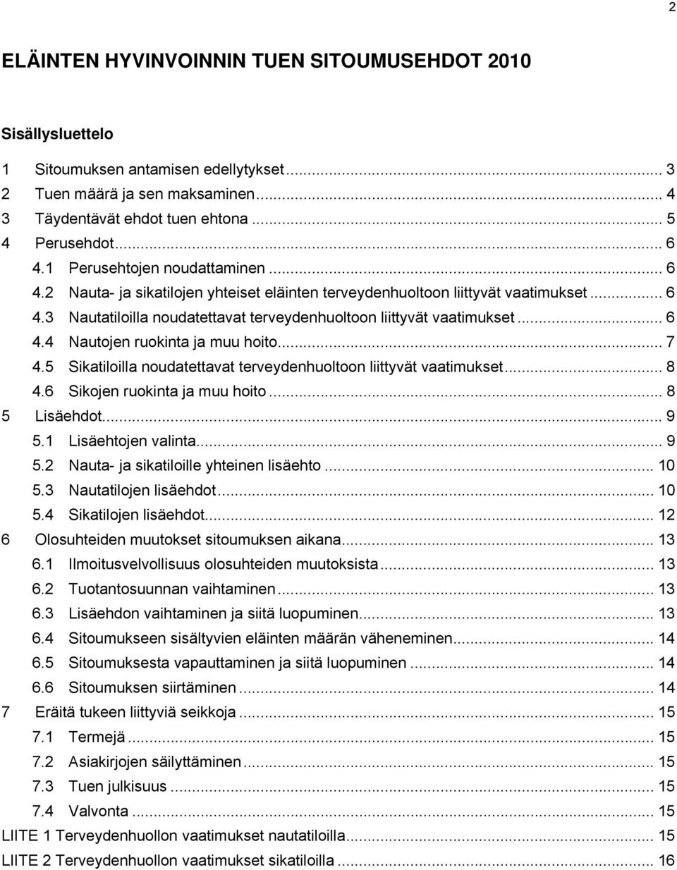 .. 7 4.5 Sikatiloilla noudatettavat terveydenhuoltoon liittyvät vaatimukset... 8 4.6 Sikojen ruokinta ja muu hoito... 8 5 Lisäehdot... 9 5.1 Lisäehtojen valinta...9 5.2 Nauta- ja sikatiloille yhteinen lisäehto.