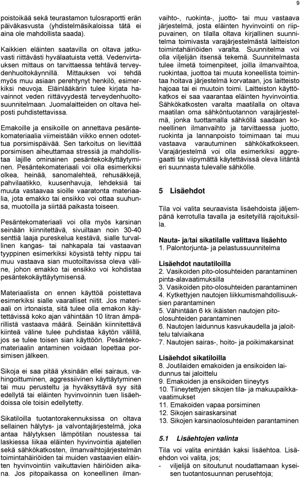 Mittauksen voi tehdä myös muu asiaan perehtynyt henkilö, esimerkiksi neuvoja. Eläinlääkärin tulee kirjata havainnot veden riittävyydestä terveydenhuoltosuunnitelmaan.