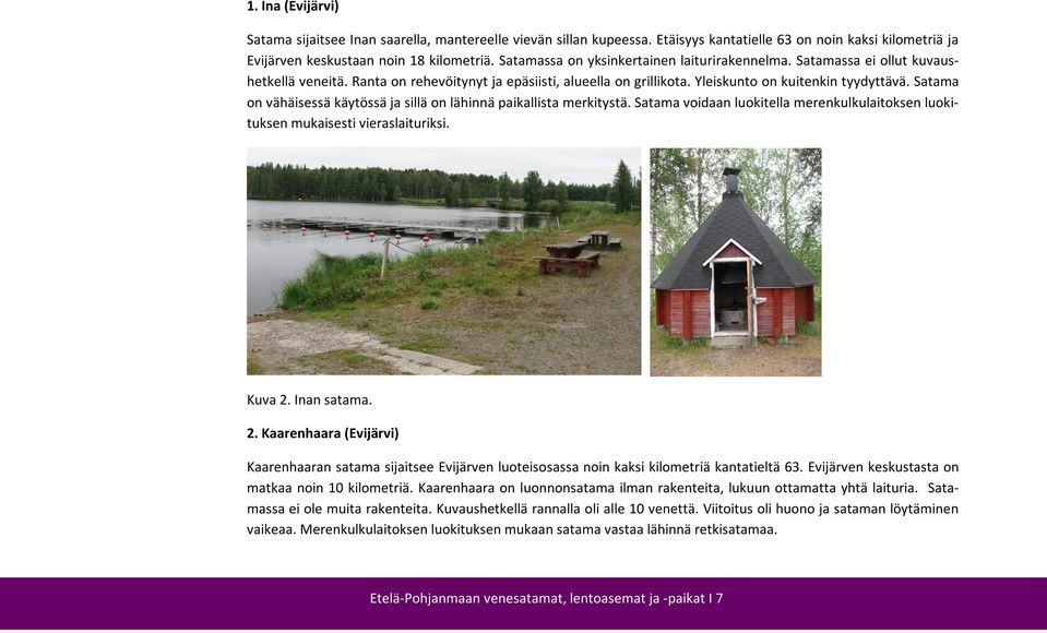 Satama on vähäisessä käytössä ja sillä on lähinnä paikallista merkitystä. Satama voidaan luokitella merenkulkulaitoksen luokituksen mukaisesti vieraslaituriksi. Kuva 2.