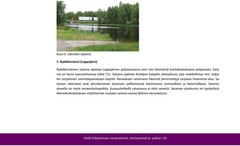 Kesäaikaan satamasta liikennöi järviristeilyjä tarjoava Veannetar-alus. Sataman rakenteet ovat yksinkertaiset koostuen pelkistetystä betonisesta rantavallista ja betonisillasta.