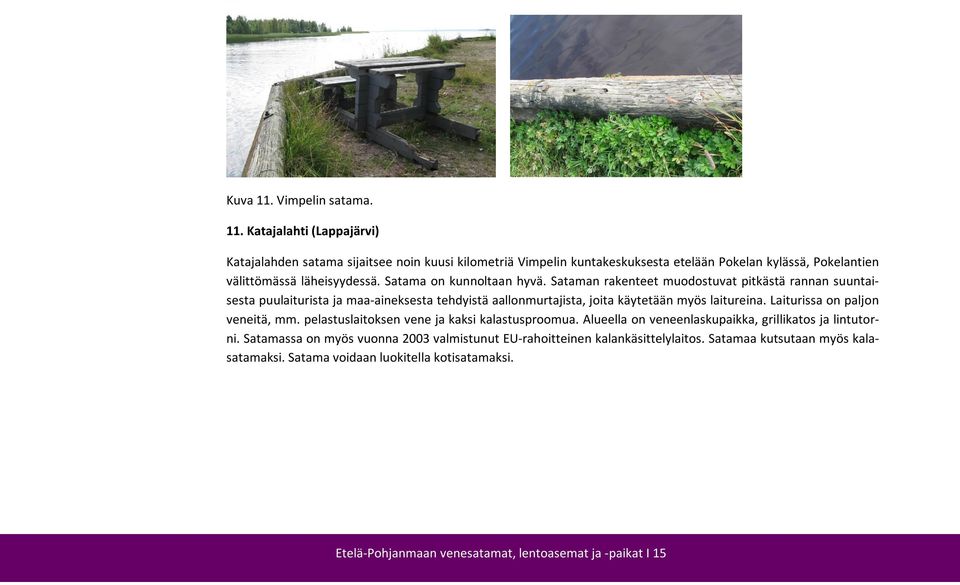 Laiturissa on paljon veneitä, mm. pelastuslaitoksen vene ja kaksi kalastusproomua. Alueella on veneenlaskupaikka, grillikatos ja lintutorni.