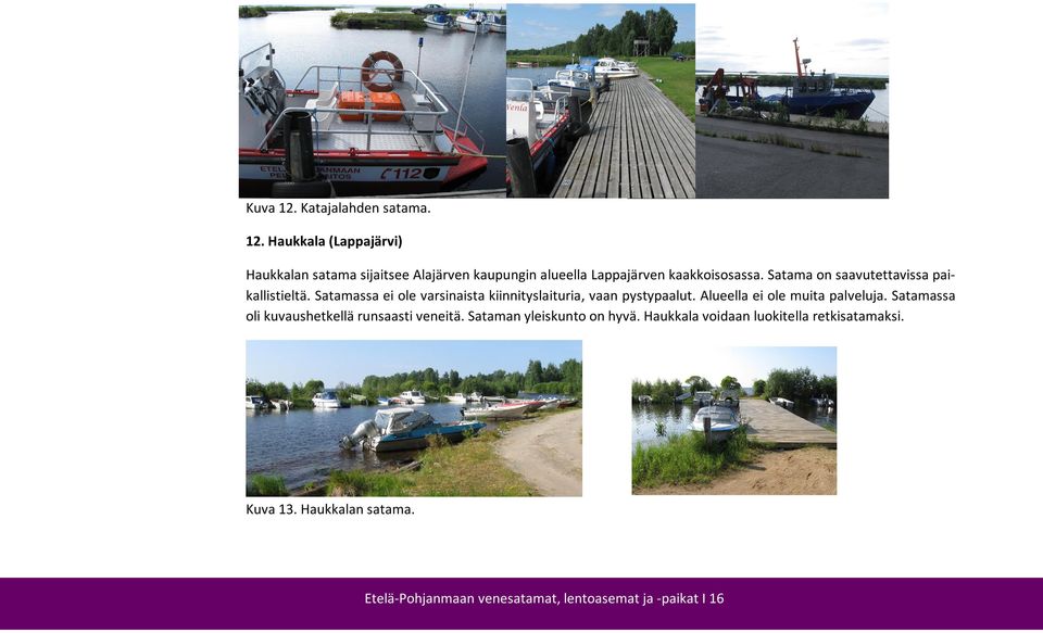 Alueella ei ole muita palveluja. Satamassa oli kuvaushetkellä runsaasti veneitä. Sataman yleiskunto on hyvä.