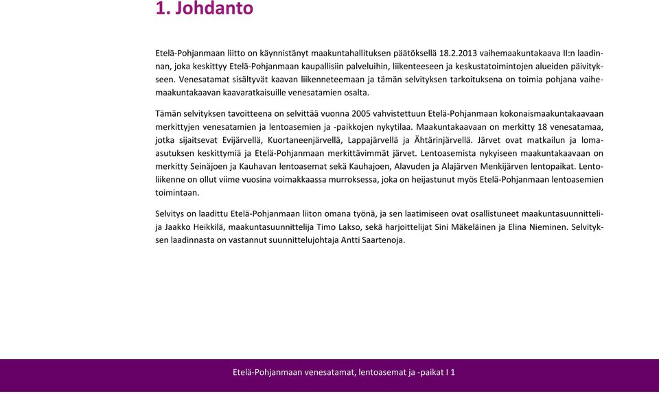 Venesatamat sisältyvät kaavan liikenneteemaan ja tämän selvityksen tarkoituksena on toimia pohjana vaihemaakuntakaavan kaavaratkaisuille venesatamien osalta.