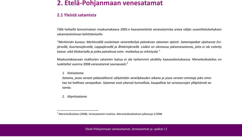 osoitetaan veneretkeilyä palvelevan sataman sijainti. Satamapaikat sijaitsevat Evijärvellä, Kuortanejärvellä, Lappajärvellä ja Ähtärinjärvellä.