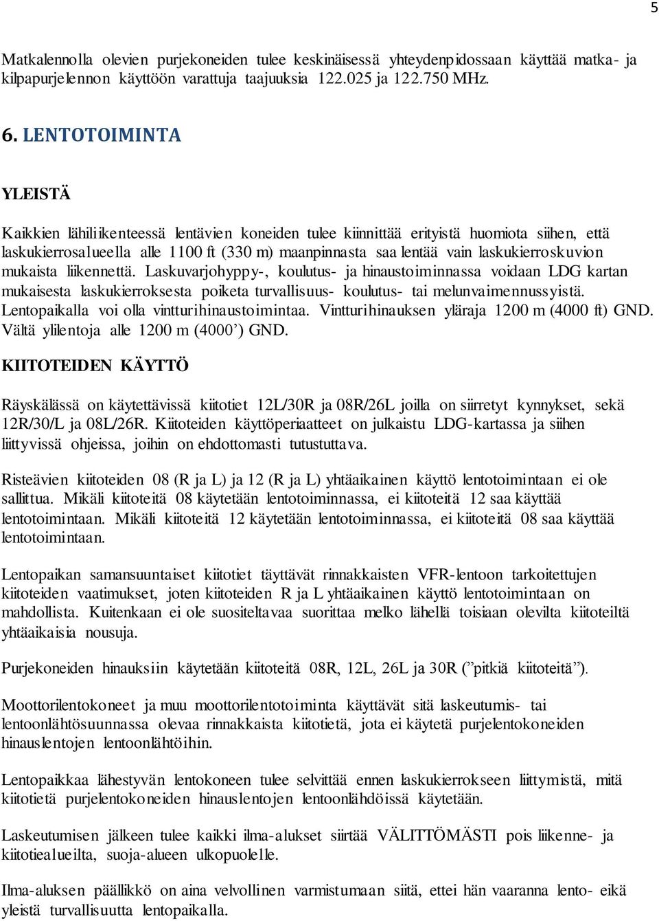 laskukierroskuvion mukaista liikennettä. Laskuvarjohyppy-, koulutus- ja hinaustoiminnassa voidaan LDG kartan mukaisesta laskukierroksesta poiketa turvallisuus- koulutus- tai melunvaimennussyistä.