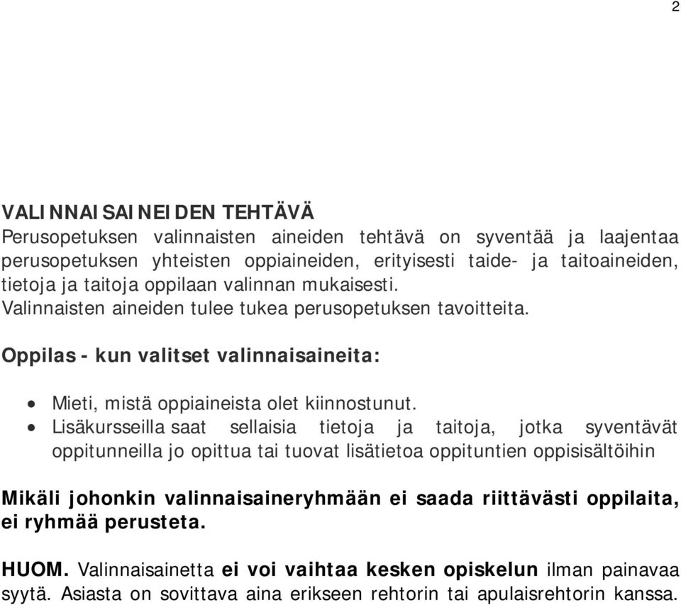 Lisäkursseilla saat sellaisia tietoja ja taitoja, jotka syventävät oppitunneilla jo opittua tai tuovat lisätietoa oppituntien oppisisältöihin Mikäli johonkin valinnaisaineryhmään ei saada