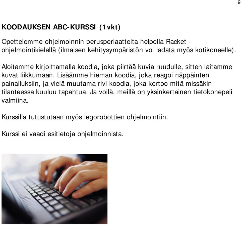 Lisäämme hieman koodia, joka reagoi näppäinten painalluksiin, ja vielä muutama rivi koodia, joka kertoo mitä missäkin tilanteessa kuuluu