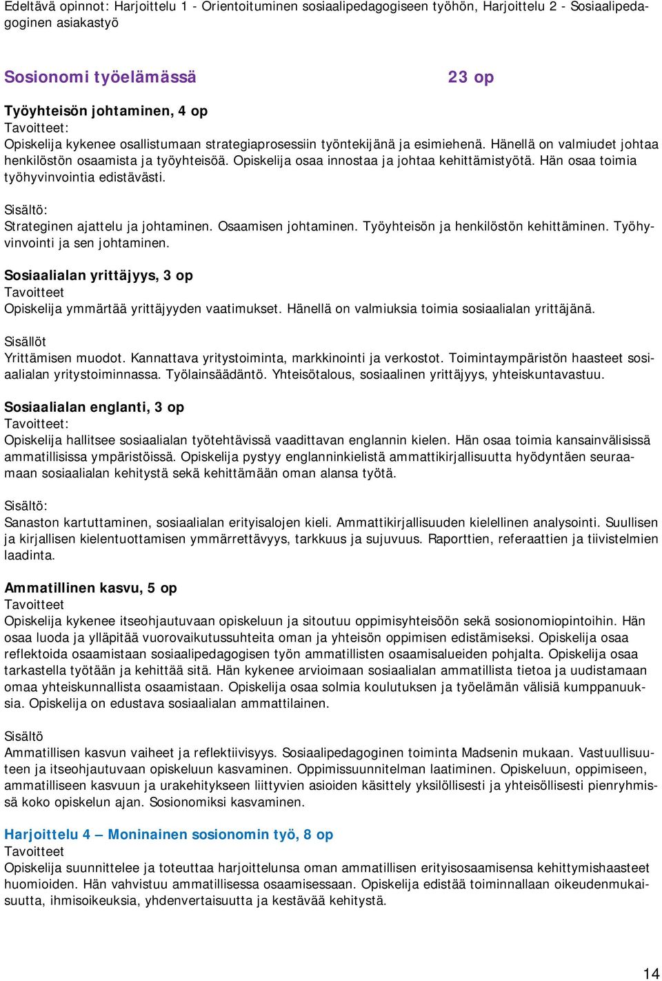 Hän osaa toimia työhyvinvointia edistävästi. : Strateginen ajattelu ja johtaminen. Osaamisen johtaminen. Työyhteisön ja henkilöstön kehittäminen. Työhyvinvointi ja sen johtaminen.