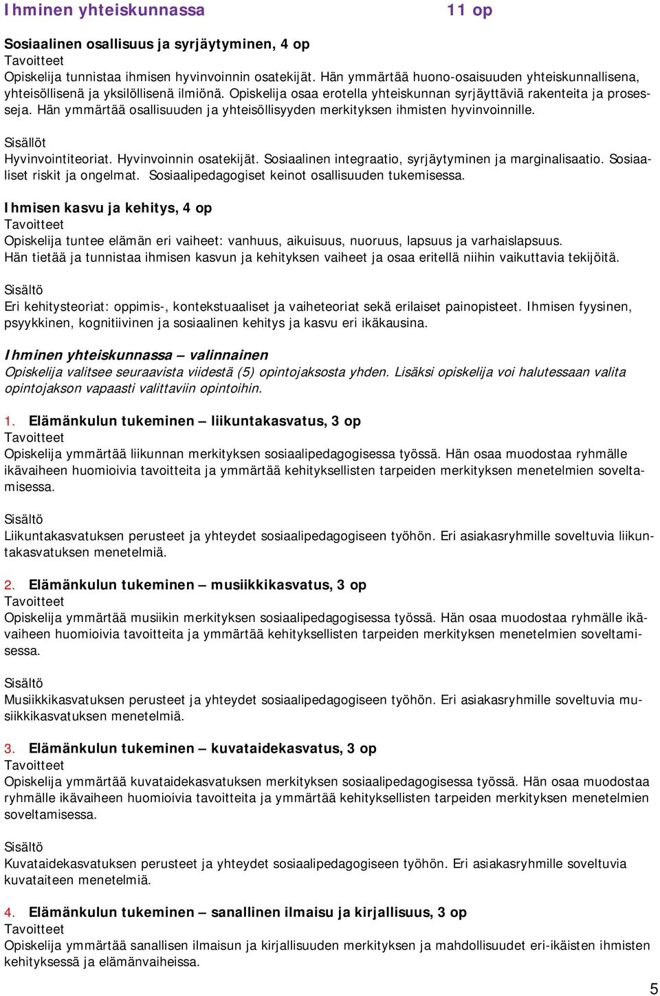 Hän ymmärtää osallisuuden ja yhteisöllisyyden merkityksen ihmisten hyvinvoinnille. Hyvinvointiteoriat. Hyvinvoinnin osatekijät. Sosiaalinen integraatio, syrjäytyminen ja marginalisaatio.