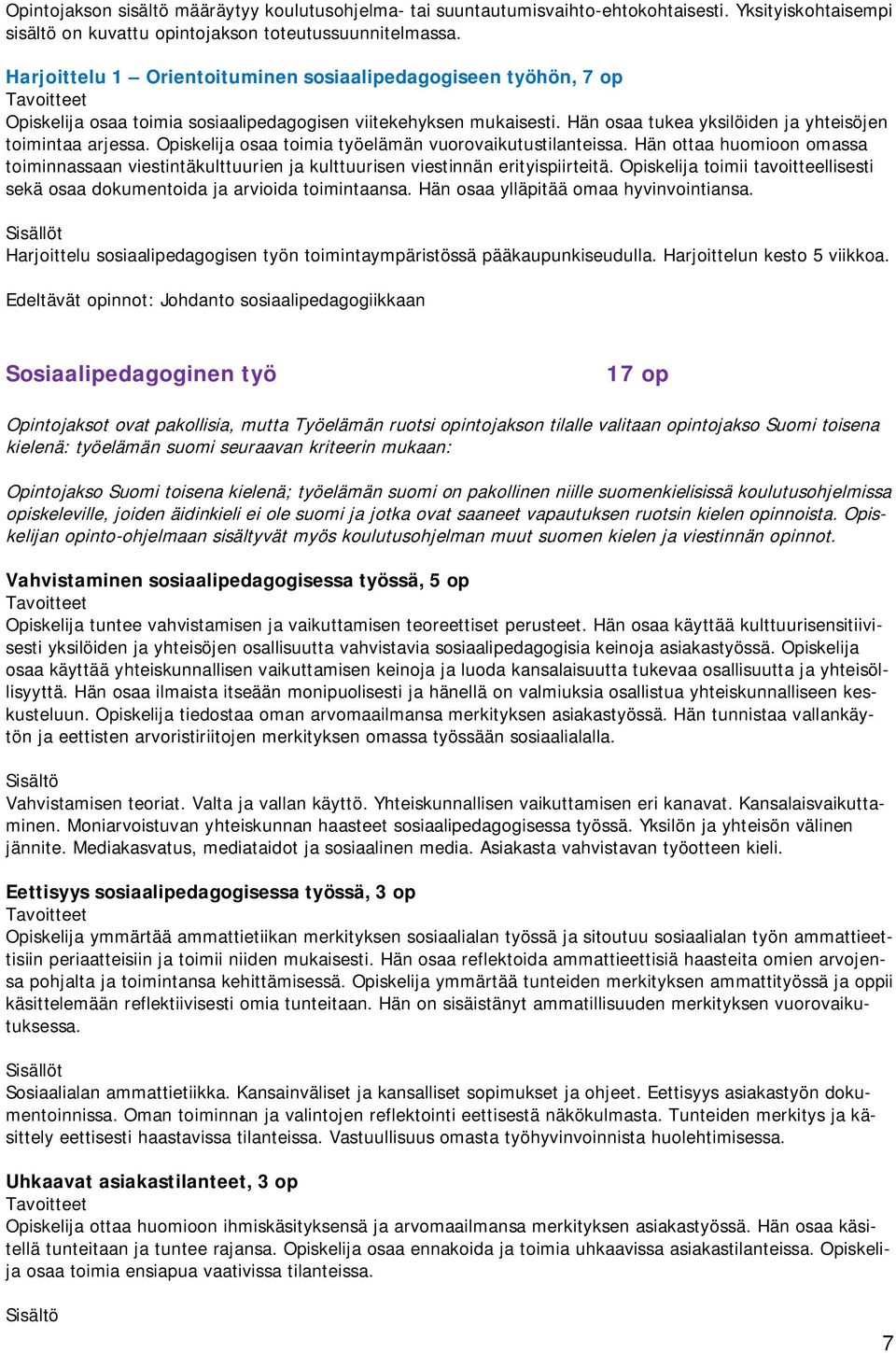 Opiskelija osaa toimia työelämän vuorovaikutustilanteissa. Hän ottaa huomioon omassa toiminnassaan viestintäkulttuurien ja kulttuurisen viestinnän erityispiirteitä.