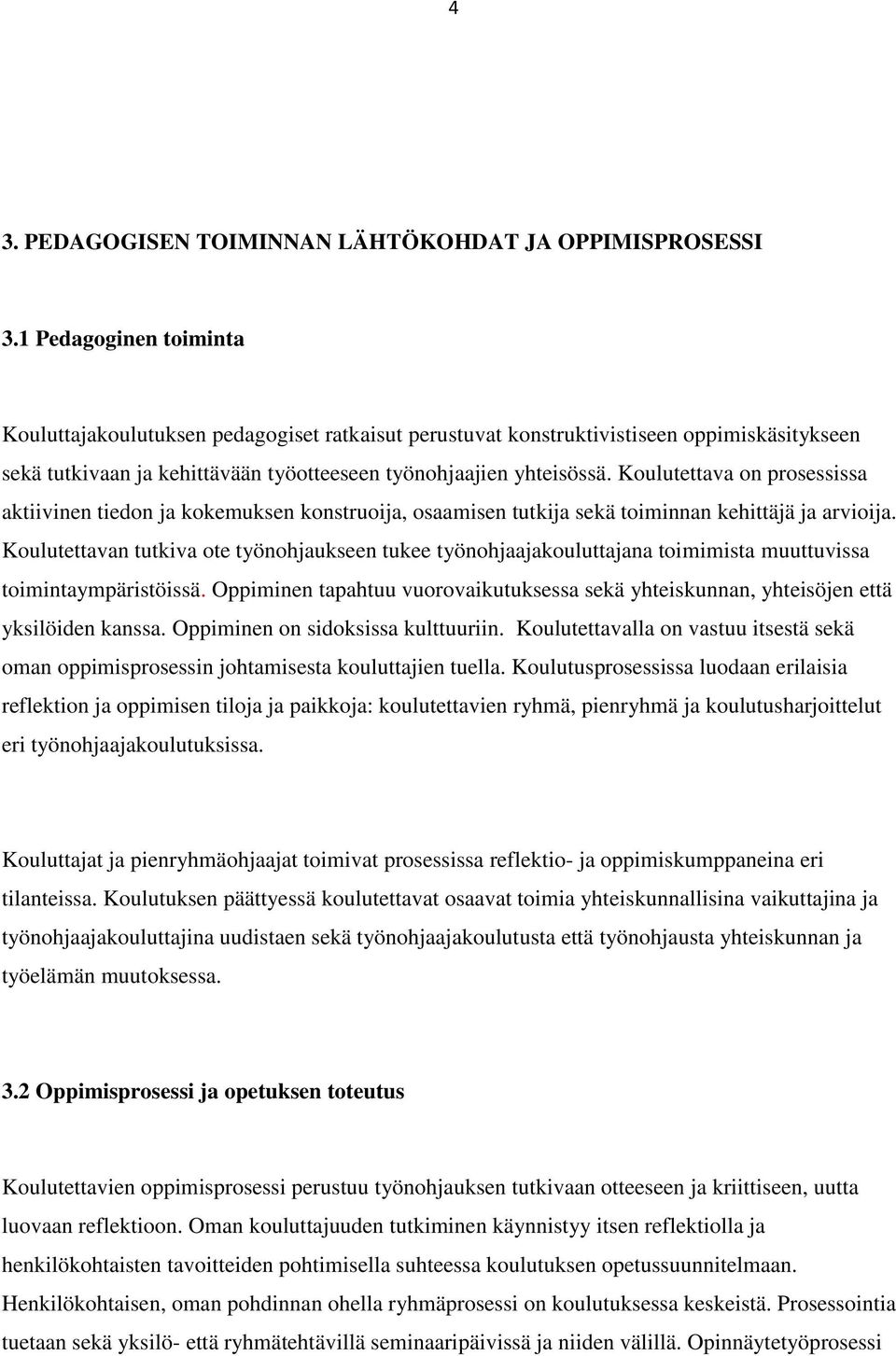 Koulutettava on prosessissa aktiivinen tiedon ja kokemuksen konstruoija, osaamisen tutkija sekä toiminnan kehittäjä ja arvioija.