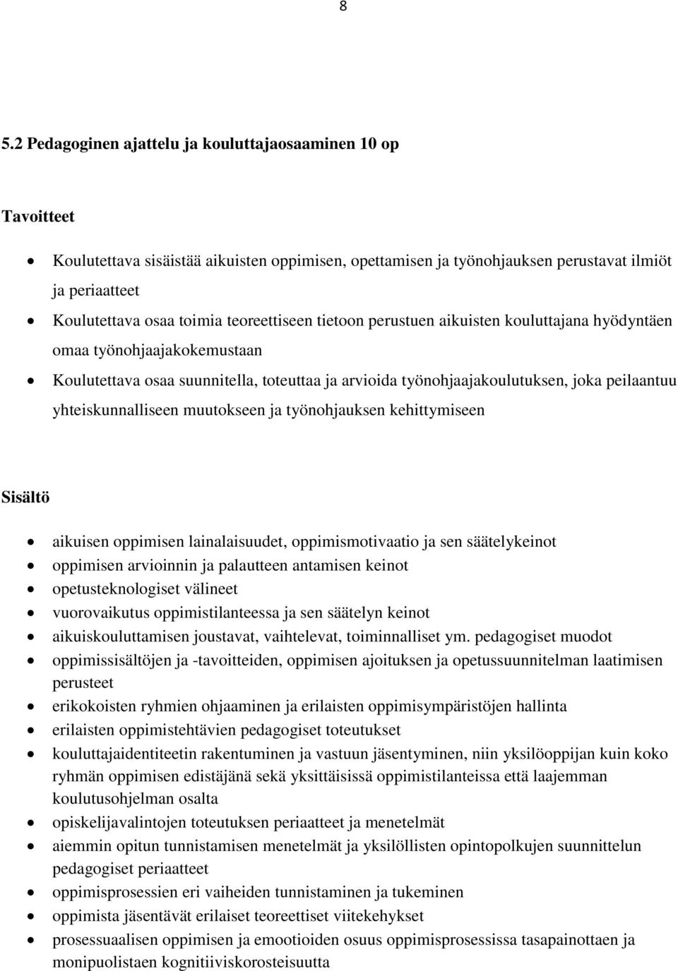 yhteiskunnalliseen muutokseen ja työnohjauksen kehittymiseen Sisältö aikuisen oppimisen lainalaisuudet, oppimismotivaatio ja sen säätelykeinot oppimisen arvioinnin ja palautteen antamisen keinot