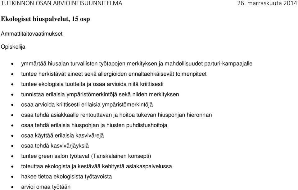 erilaisia ympäristömerkintöjä osaa tehdä asiakkaalle rentouttavan ja hoitoa tukevan hiuspohjan hieronnan osaa tehdä erilaisia hiuspohjan ja hiusten puhdistushoitoja osaa käyttää erilaisia