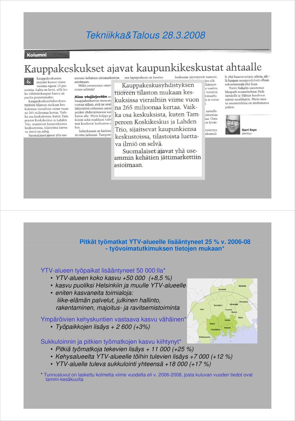 kasvaneita toimialoja: liike-elämän palvelut, julkinen hallinto, rakentaminen, majoitus- ja ravitsemistoiminta Ympäröivien kehyskuntien vastaava kasvu vähäinen* Työpaikkojen lisäys + 2 600 (+3%)