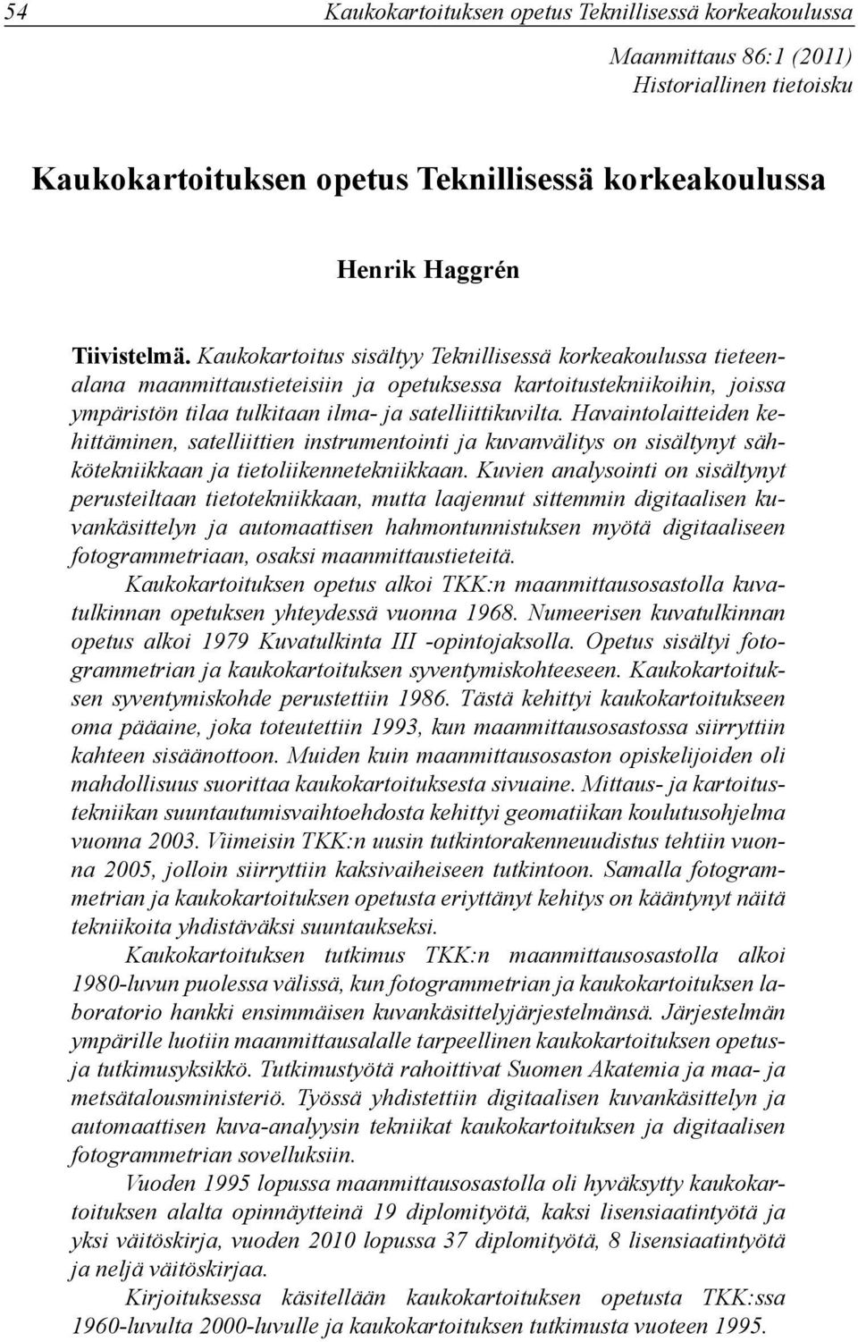 Havaintolaitteiden kehittäminen, satelliittien instrumentointi ja kuvanvälitys on sisältynyt sähkötekniikkaan ja tietoliikennetekniikkaan.