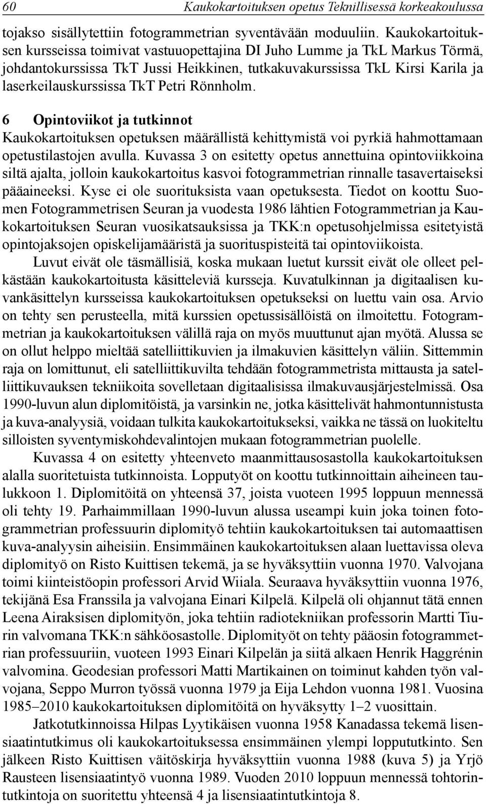 Rönnholm. 6 Opintoviikot ja tutkinnot Kaukokartoituksen opetuksen määrällistä kehittymistä voi pyrkiä hahmottamaan opetustilastojen avulla.