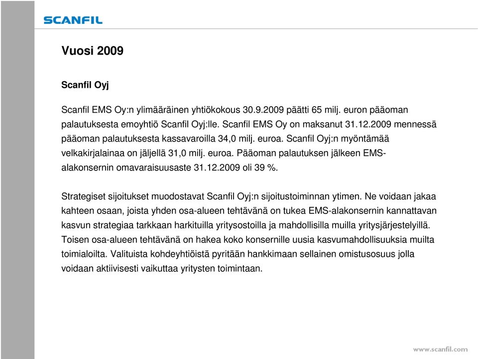 12.2009 oli 39 %. Strategiset sijoitukset muodostavat Scanfil Oyj:n sijoitustoiminnan ytimen.