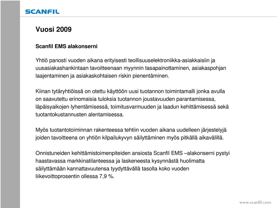 Kiinan tytäryhtiöissä on otettu käyttöön uusi tuotannon toimintamalli jonka avulla on saavutettu erinomaisia tuloksia tuotannon joustavuuden parantamisessa, läpäisyaikojen lyhentämisessä,