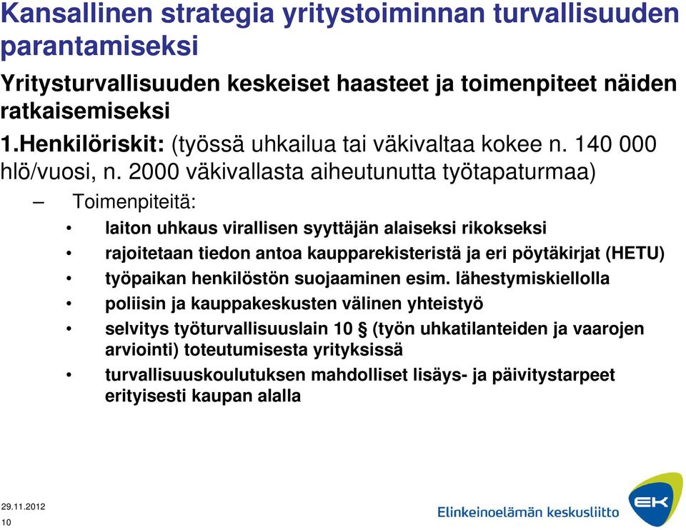 2000 väkivallasta aiheutunutta työtapaturmaa) Toimenpiteitä: laiton uhkaus virallisen syyttäjän alaiseksi rikokseksi rajoitetaan tiedon antoa kaupparekisteristä ja eri