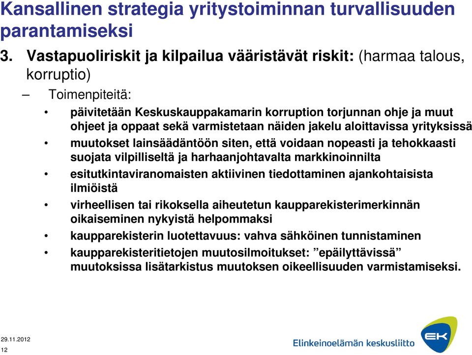 näiden jakelu aloittavissa yrityksissä muutokset lainsäädäntöön siten, että voidaan nopeasti ja tehokkaasti suojata vilpilliseltä ja harhaanjohtavalta markkinoinnilta esitutkintaviranomaisten