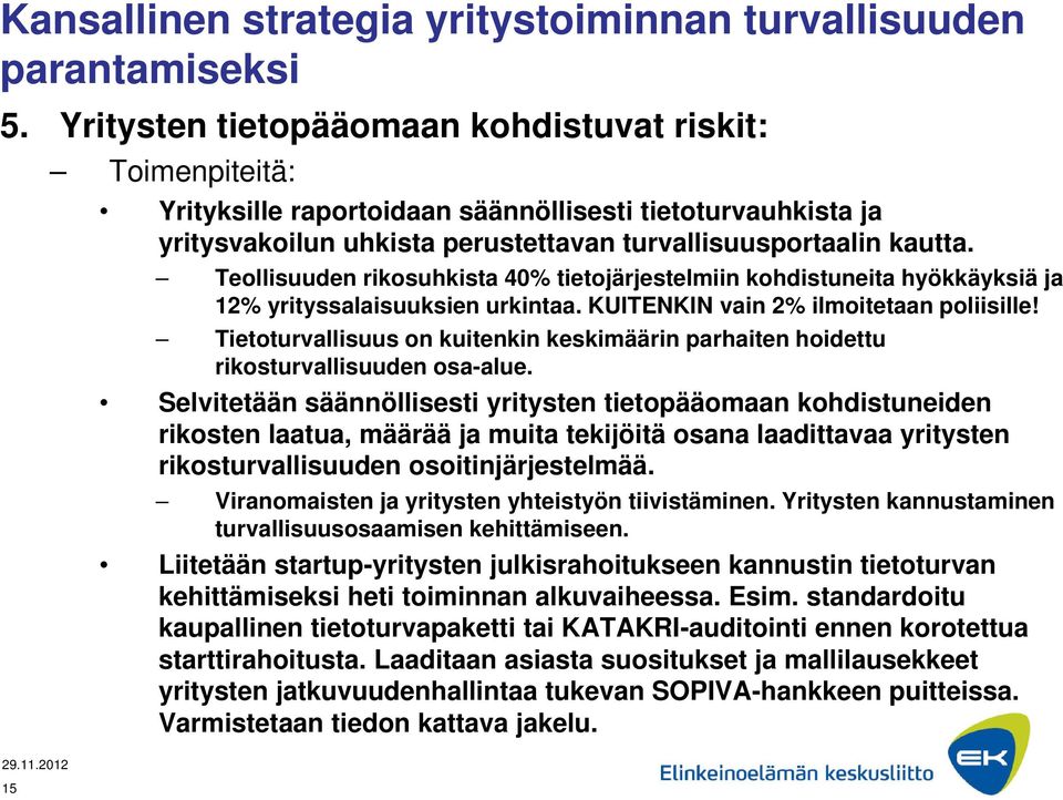 Teollisuuden rikosuhkista 40% tietojärjestelmiin kohdistuneita hyökkäyksiä ja 12% yrityssalaisuuksien urkintaa. KUITENKIN vain 2% ilmoitetaan poliisille!