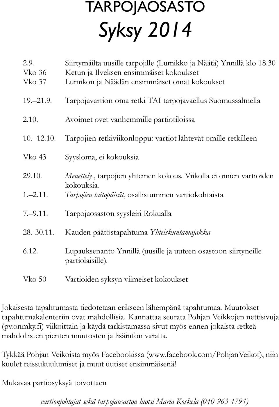 Viikolla ei omien vartioiden kokouksia. 1. 2.11. Tarpojien taitopäivät, osallistuminen vartiokohtaista 7. 9.11. Tarpojaosaston syysleiri Rokualla 28.-30.11. Kauden päätöstapahtuma Yhteiskuntamajakka 6.