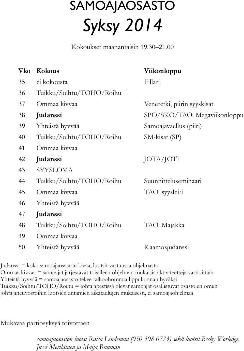 (piiri) 40 Tuikku/Soihtu/TOHO/Roihu SM-kisat (SP) 41 Ommaa kivvaa 42 Judanssi JOTA/JOTI 43 SYYSLOMA 44 Tuikku/Soihtu/TOHO/Roihu Suunnitteluseminaari 45 Ommaa kivvaa TAO: syysleiri 46 Yhteistä hyvvää