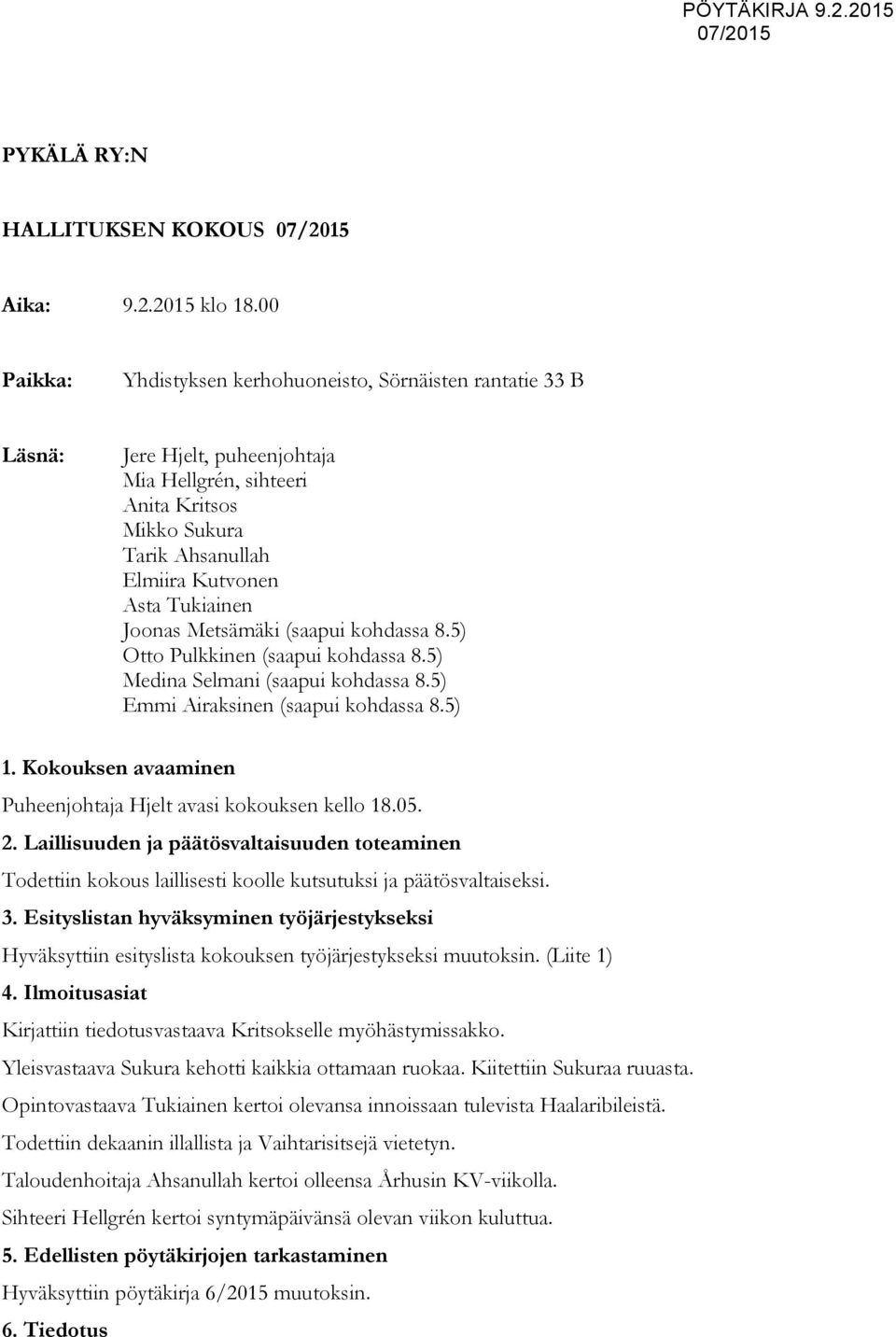 Joonas Metsämäki (saapui kohdassa 8.5) Otto Pulkkinen (saapui kohdassa 8.5) Medina Selmani (saapui kohdassa 8.5) Emmi Airaksinen (saapui kohdassa 8.5) 1.