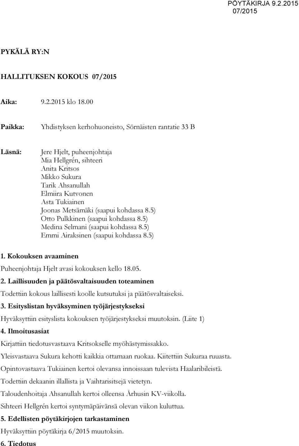 Joonas Metsämäki (saapui kohdassa 8.5) Otto Pulkkinen (saapui kohdassa 8.5) Medina Selmani (saapui kohdassa 8.5) Emmi Airaksinen (saapui kohdassa 8.5) 1.