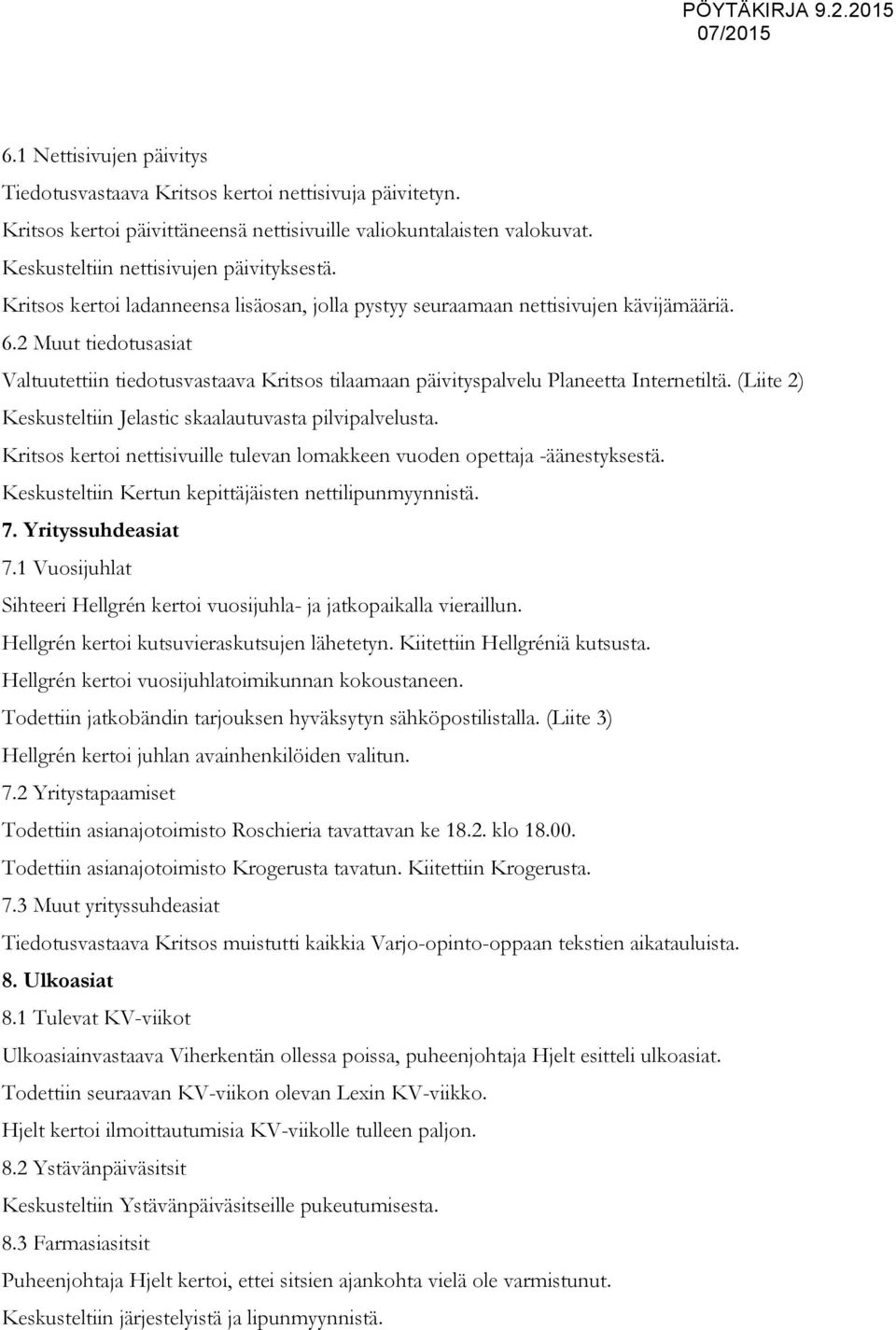 (Liite 2) Keskusteltiin Jelastic skaalautuvasta pilvipalvelusta. Kritsos kertoi nettisivuille tulevan lomakkeen vuoden opettaja -äänestyksestä. Keskusteltiin Kertun kepittäjäisten nettilipunmyynnistä.