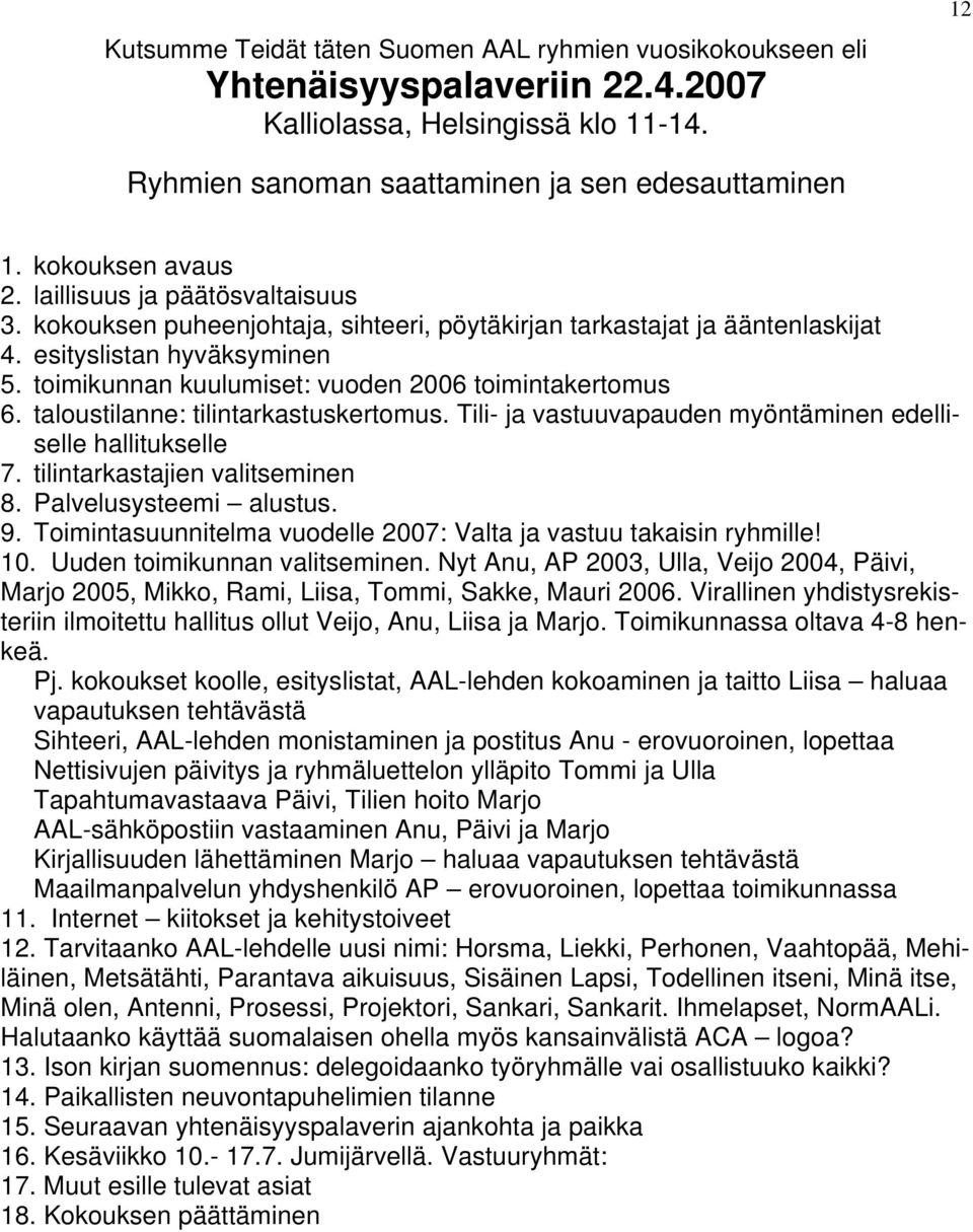 toimikunnan kuulumiset: vuoden 2006 toimintakertomus 6. taloustilanne: tilintarkastuskertomus. Tili- ja vastuuvapauden myöntäminen edelliselle hallitukselle 7. tilintarkastajien valitseminen 8.