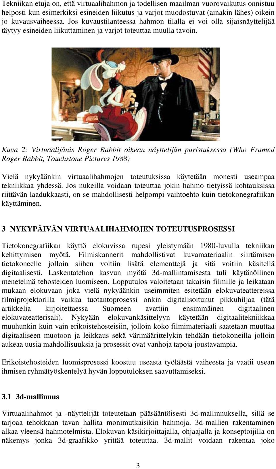 Kuva 2: Virtuaalijänis Roger Rabbit oikean näyttelijän puristuksessa (Who Framed Roger Rabbit, Touchstone Pictures 1988) Vielä nykyäänkin virtuaalihahmojen toteutuksissa käytetään monesti useampaa