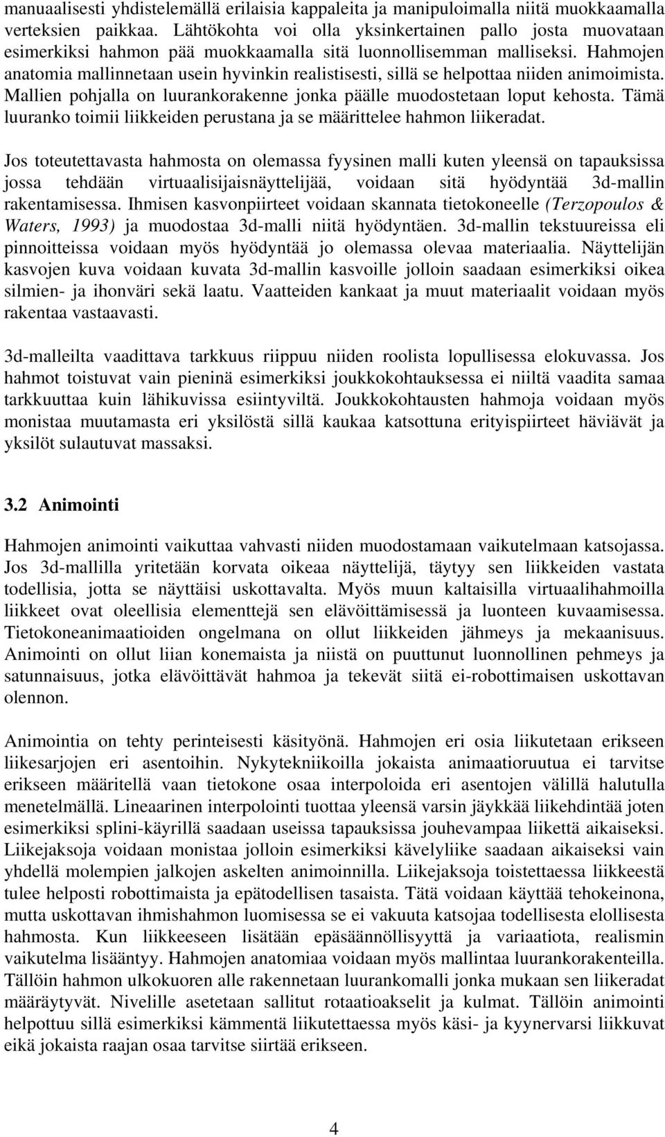 Hahmojen anatomia mallinnetaan usein hyvinkin realistisesti, sillä se helpottaa niiden animoimista. Mallien pohjalla on luurankorakenne jonka päälle muodostetaan loput kehosta.