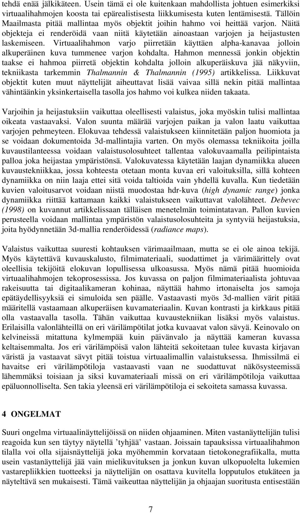 Virtuaalihahmon varjo piirretään käyttäen alpha-kanavaa jolloin alkuperäinen kuva tummenee varjon kohdalta.