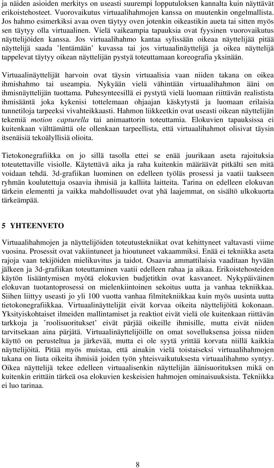 Jos virtuaalihahmo kantaa sylissään oikeaa näyttelijää pitää näyttelijä saada lentämään kuvassa tai jos virtuaalinäyttelijä ja oikea näyttelijä tappelevat täytyy oikean näyttelijän pystyä